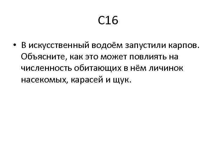 С 16 • В искусственный водоём запустили карпов. Объясните, как это может повлиять на