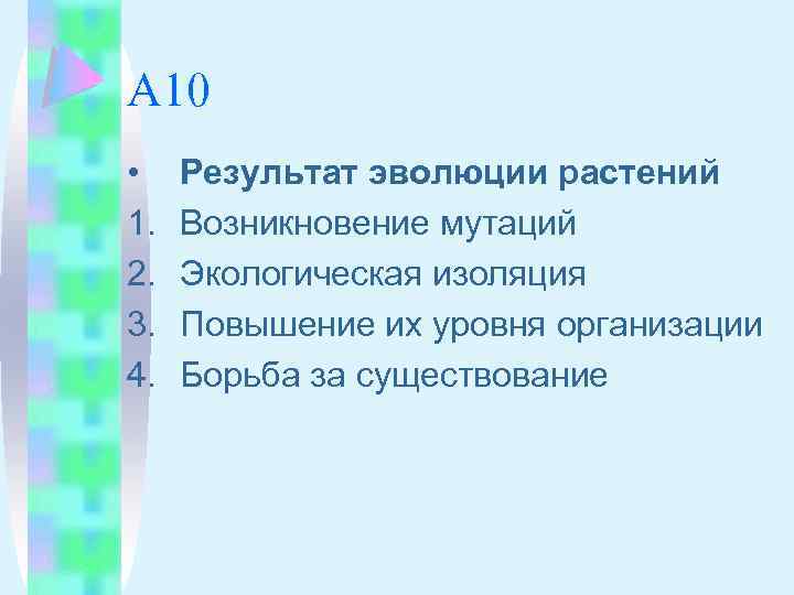 А 10 • 1. 2. 3. 4. Результат эволюции растений Возникновение мутаций Экологическая изоляция