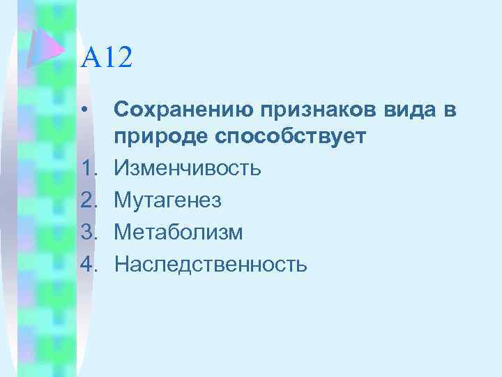 А 12 • 1. 2. 3. 4. Сохранению признаков вида в природе способствует Изменчивость