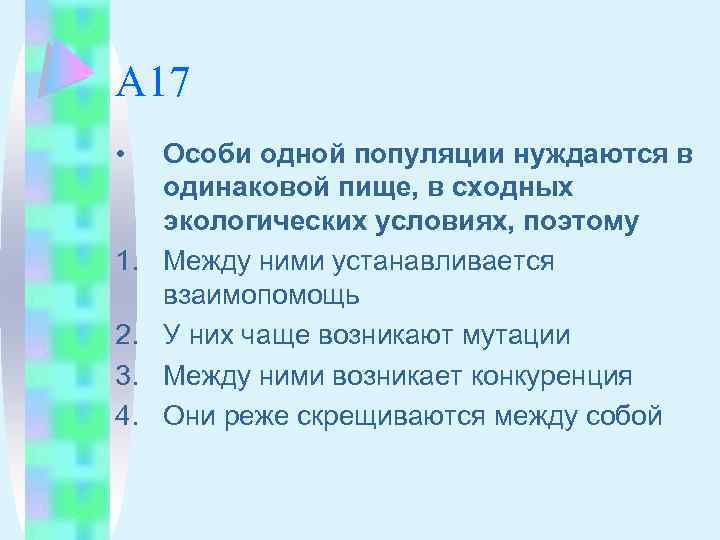 А 17 • 1. 2. 3. 4. Особи одной популяции нуждаются в одинаковой пище,