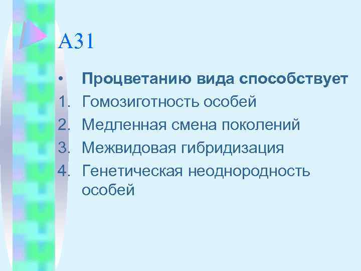 А 31 • 1. 2. 3. 4. Процветанию вида способствует Гомозиготность особей Медленная смена