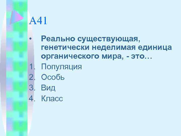 А 41 • 1. 2. 3. 4. Реально существующая, генетически неделимая единица органического мира,