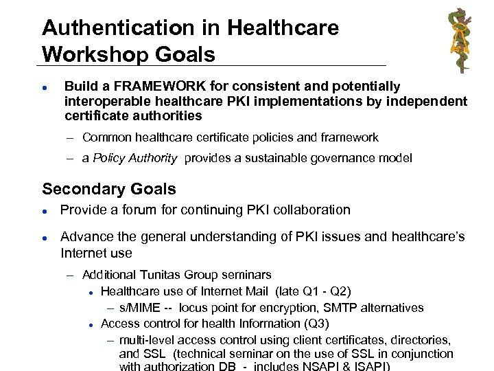 Authentication in Healthcare Workshop Goals l Build a FRAMEWORK for consistent and potentially interoperable