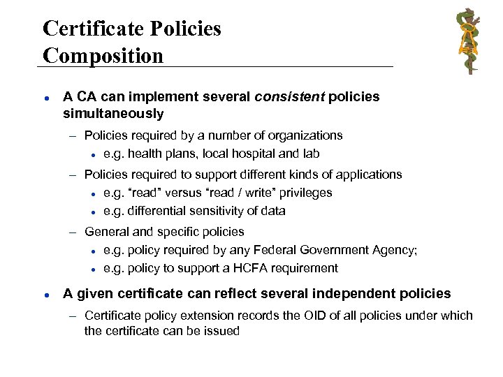Certificate Policies Composition l A CA can implement several consistent policies simultaneously – Policies