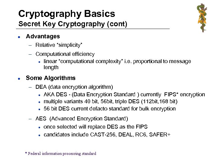 Cryptography Basics Secret Key Cryptography (cont) l Advantages – Relative “simplicity” – Computational efficiency