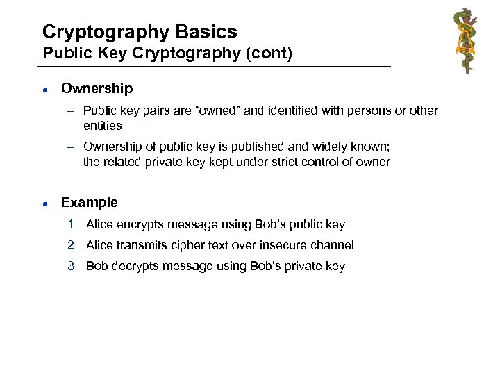 Cryptography Basics Public Key Cryptography (cont) l Ownership – Public key pairs are “owned”