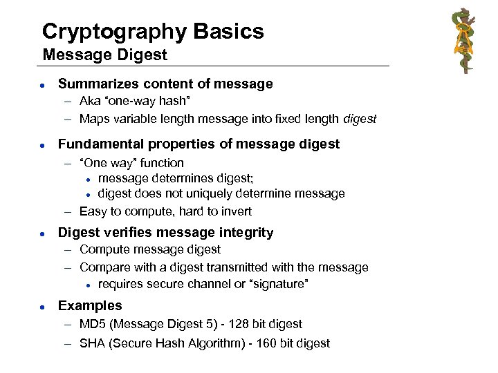 Cryptography Basics Message Digest l Summarizes content of message – Aka “one-way hash” –