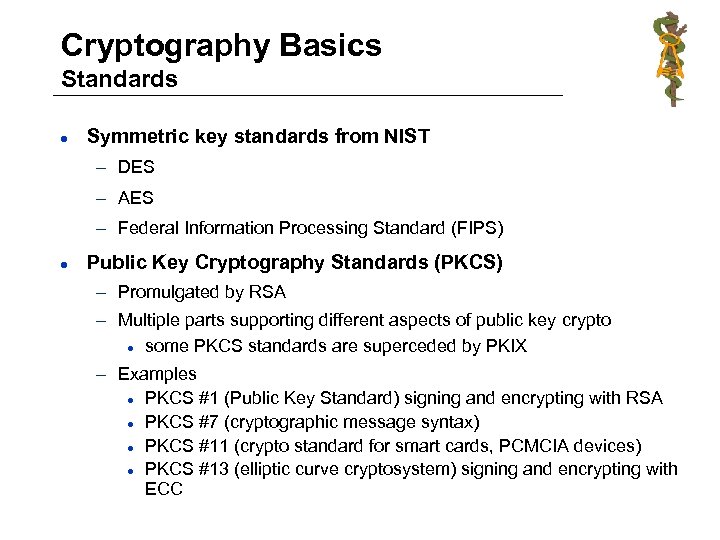 Cryptography Basics Standards l Symmetric key standards from NIST – DES – AES –
