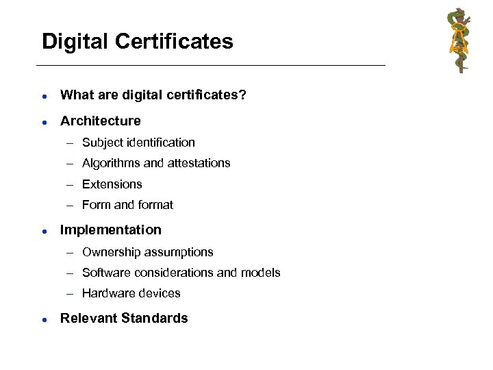 Digital Certificates l What are digital certificates? l Architecture – Subject identification – Algorithms