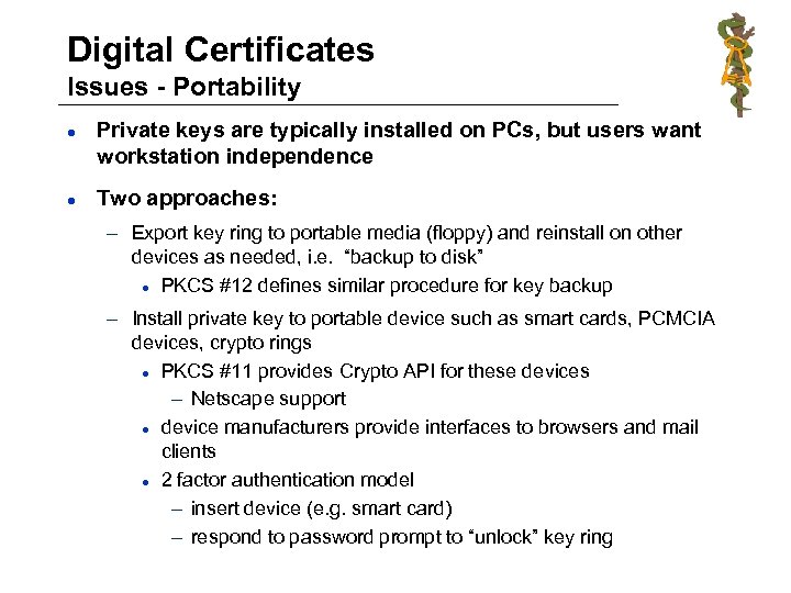 Digital Certificates Issues - Portability l l Private keys are typically installed on PCs,