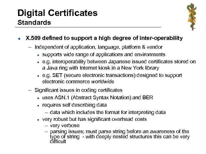 Digital Certificates Standards l X. 509 defined to support a high degree of inter-operability