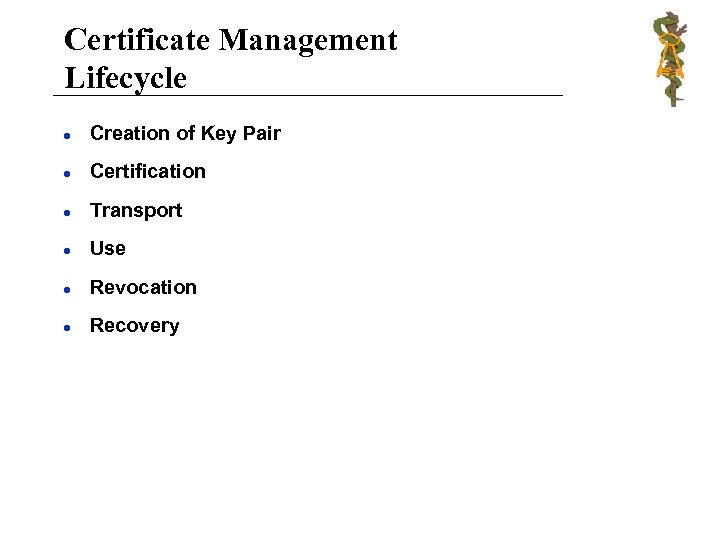 Certificate Management Lifecycle l Creation of Key Pair l Certification l Transport l Use