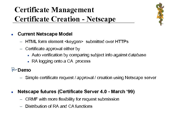 Certificate Management Certificate Creation - Netscape l Current Netscape Model – HTML form element