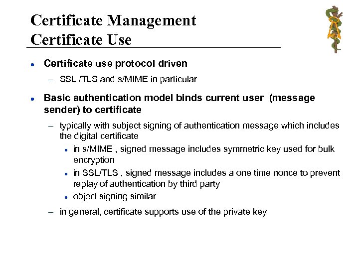 Certificate Management Certificate Use l Certificate use protocol driven – SSL /TLS and s/MIME