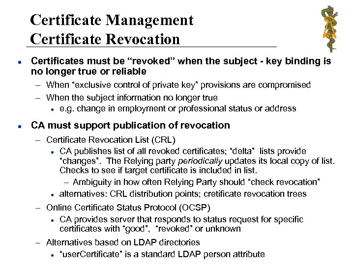 Certificate Management Certificate Revocation l Certificates must be “revoked” when the subject - key