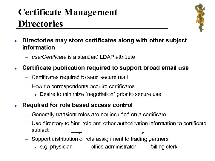 Certificate Management Directories l Directories may store certificates along with other subject information –