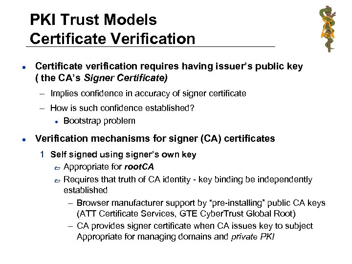 PKI Trust Models Certificate Verification l Certificate verification requires having issuer’s public key (