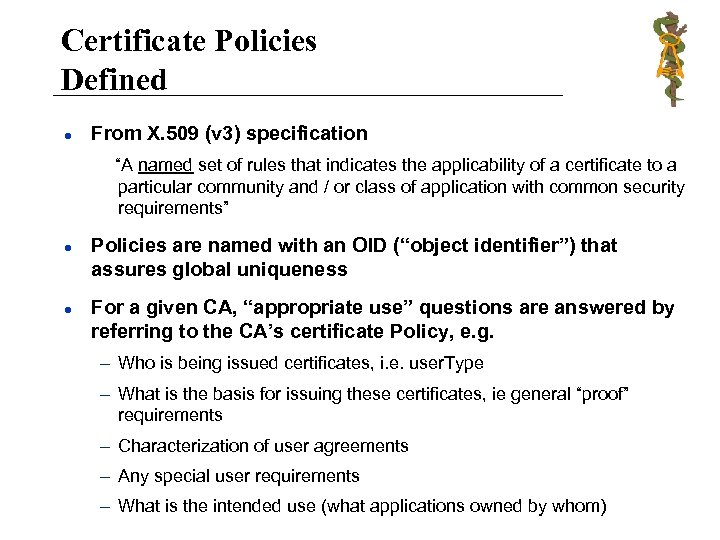 Certificate Policies Defined l From X. 509 (v 3) specification “A named set of