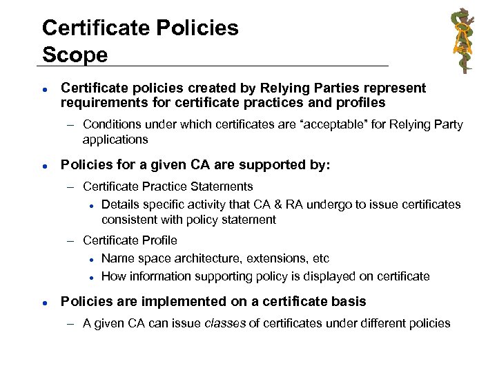 Certificate Policies Scope l Certificate policies created by Relying Parties represent requirements for certificate