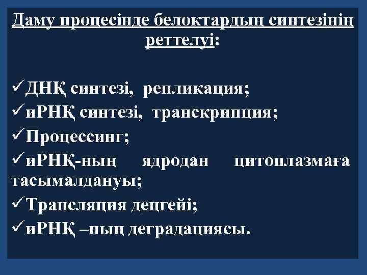 Даму процесінде белоктардың синтезінің реттелуі: üДНҚ синтезі, репликация; üи. РНҚ синтезі, транскрипция; üПроцессинг; üи.