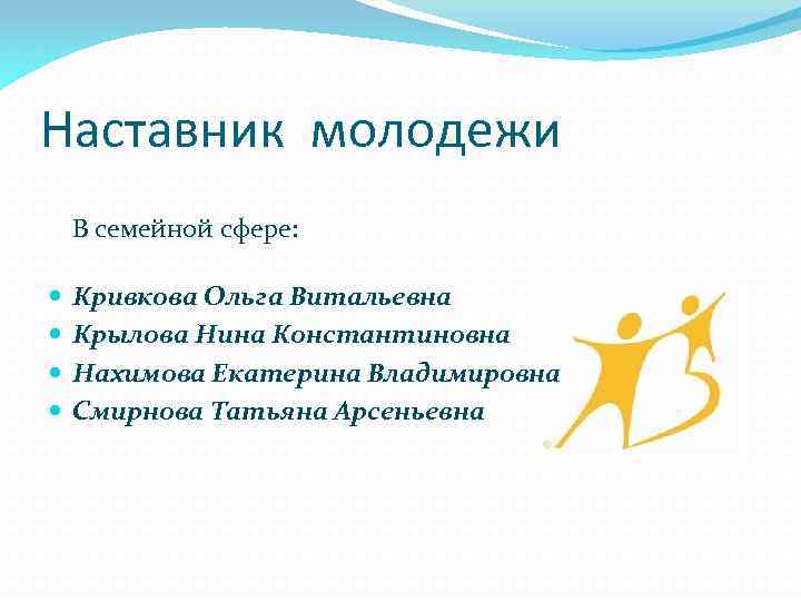 Наставник молодежи В семейной сфере: Кривкова Ольга Витальевна Крылова Нина Константиновна Нахимова Екатерина Владимировна