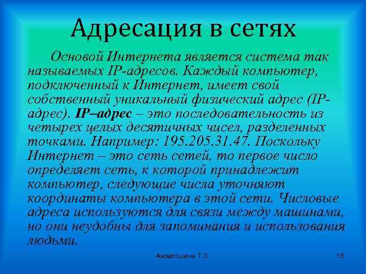 Адресация в сетях Основой Интернета является система так называемых IP-адресов. Каждый компьютер, подключенный к