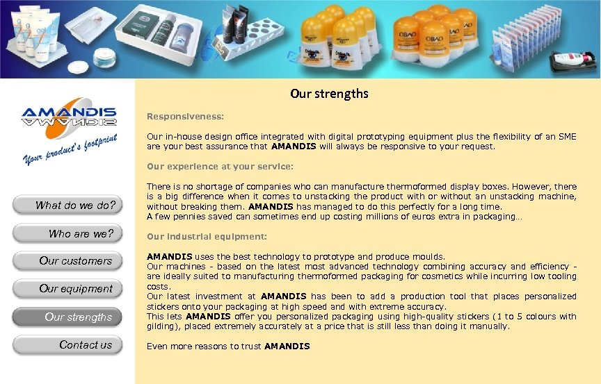 Our strengths Responsiveness: Our in-house design office integrated with digital prototyping equipment plus the