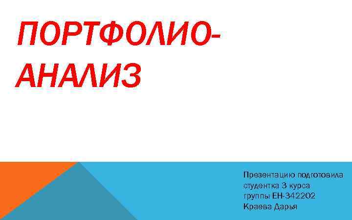 ПОРТФОЛИОАНАЛИЗ Презентацию подготовила студентка 3 курса группы ЕН-342202 Краева Дарья 