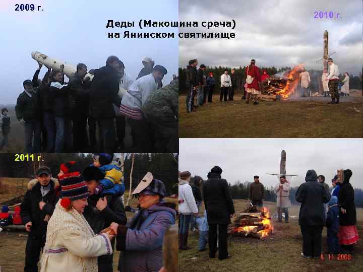 2009 г. Деды (Макошина среча) на Янинском святилище 2011 г. 2010 г. 