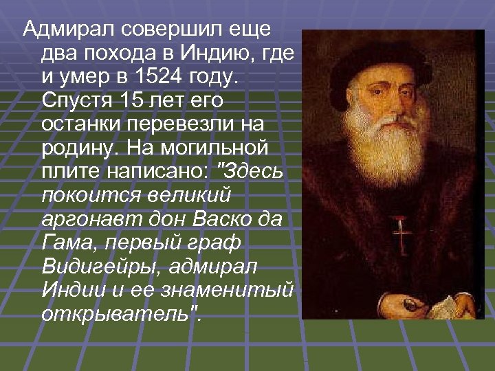 Адмирал совершил еще два похода в Индию, где и умер в 1524 году. Спустя