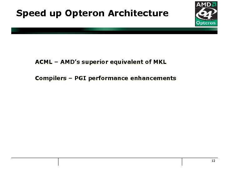 Speed up Opteron Architecture ACML – AMD’s superior equivalent of MKL Compilers – PGI