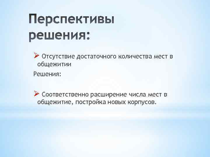 Ø Отсутствие достаточного количества мест в общежитии Решения: Ø Соответственно расширение числа мест в