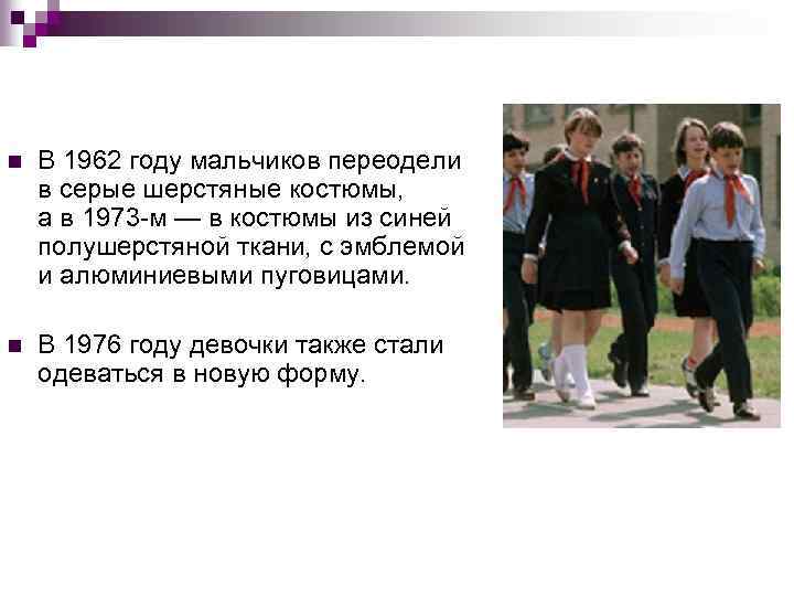n В 1962 году мальчиков переодели в серые шерстяные костюмы, а в 1973 -м