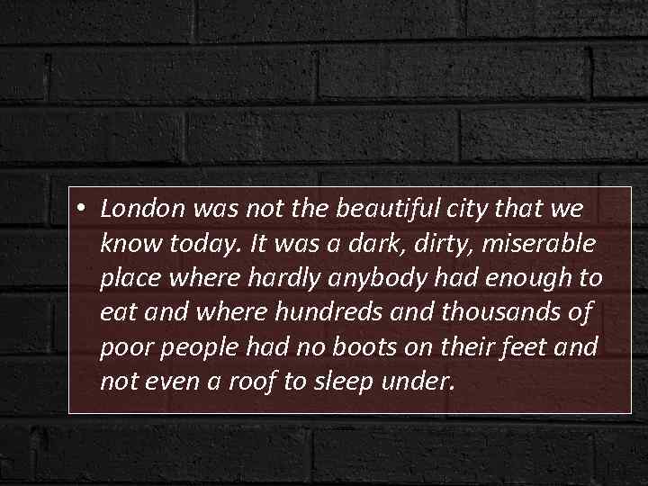  • London was not the beautiful city that we know today. It was