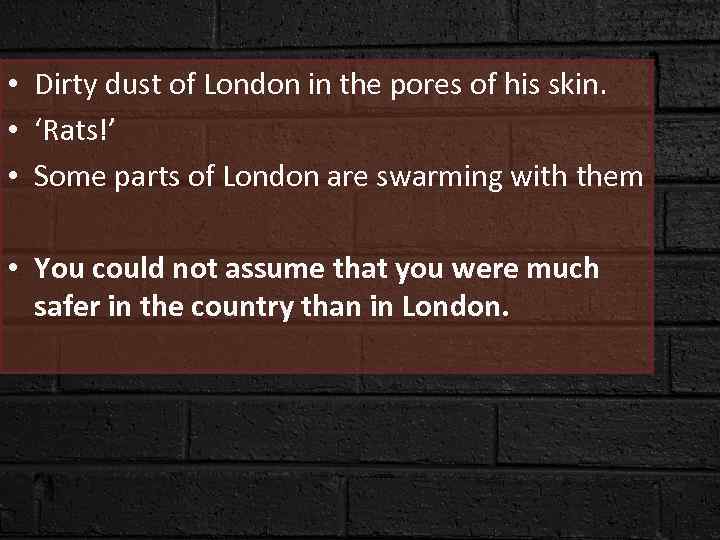  • Dirty dust of London in the pores of his skin. • ‘Rats!’