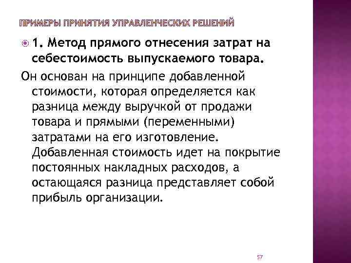  1. Метод прямого отнесения затрат на себестоимость выпускаемого товара. Он основан на принципе