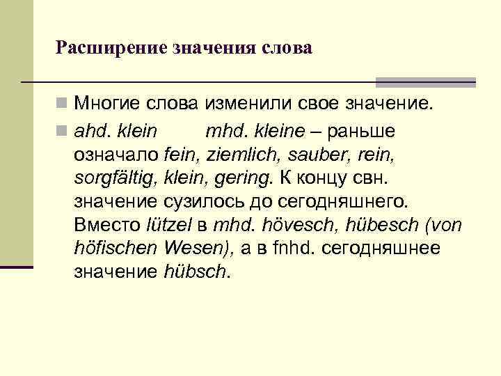 Расширение значения слова n Многие слова изменили свое значение. n ahd. klein mhd. kleine