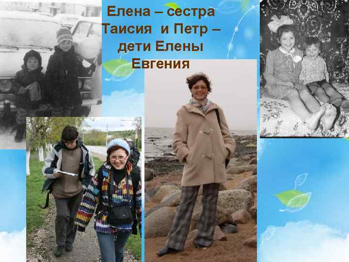 Елена – сестра Таисия и Петр – дети Елены Евгения 