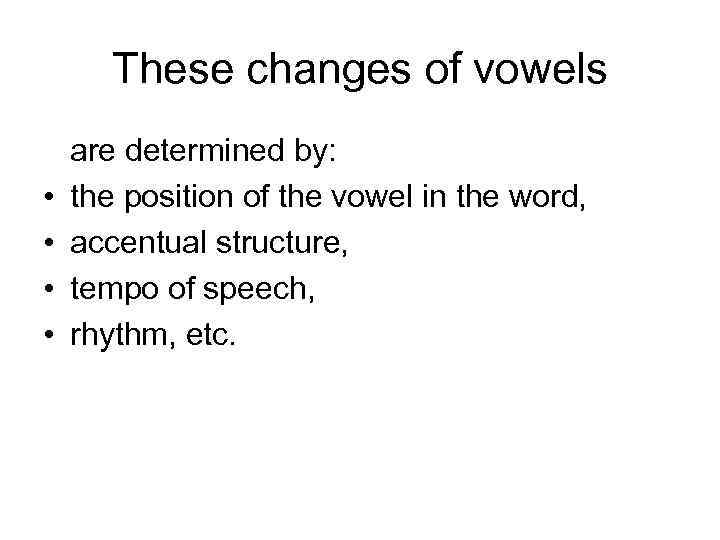 These changes of vowels • • are determined by: the position of the vowel