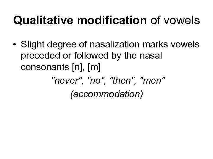 Qualitative modification of vowels • Slight degree of nasalization marks vowels preceded or followed