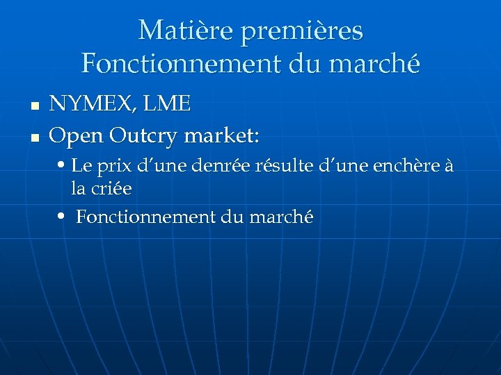 Matière premières Fonctionnement du marché n n NYMEX, LME Open Outcry market: • Le