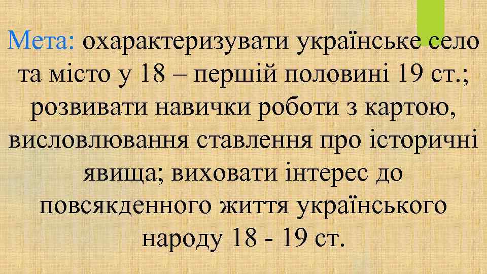 Мета: охарактеризувати українське село та місто у 18 – першій половині 19 ст. ;