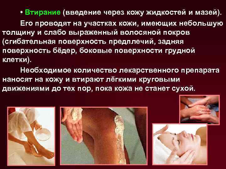  • Втирание (введение через кожу жидкостей и мазей). Его проводят на участках кожи,