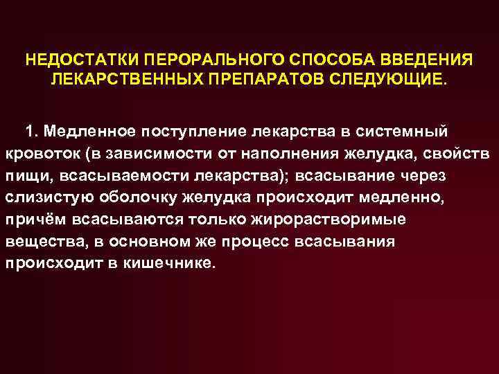 НЕДОСТАТКИ ПЕРОРАЛЬНОГО СПОСОБА ВВЕДЕНИЯ ЛЕКАРСТВЕННЫХ ПРЕПАРАТОВ СЛЕДУЮЩИЕ. 1. Медленное поступление лекарства в системный кровоток