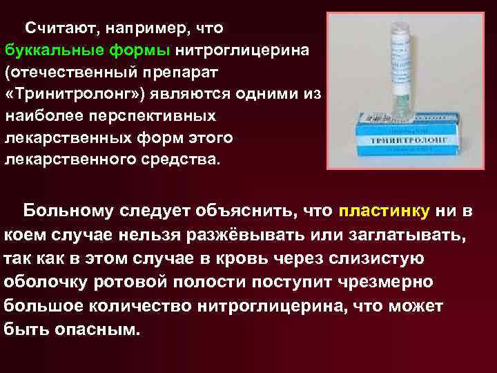 Считают, например, что буккальные формы нитроглицерина (отечественный препарат «Тринитролонг» ) являются одними из наиболее