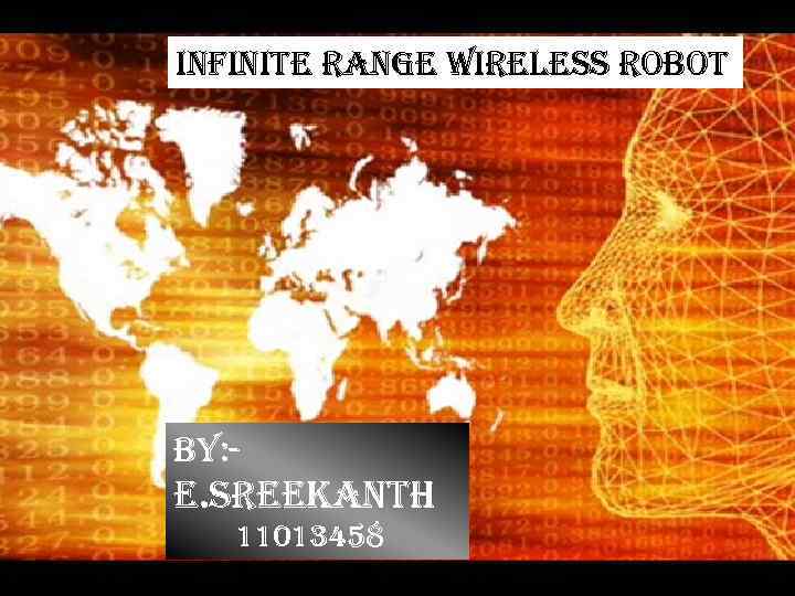 INFINITE RANGE WIRELESS ROBOT By: - E. SREEKANTH 11013458 