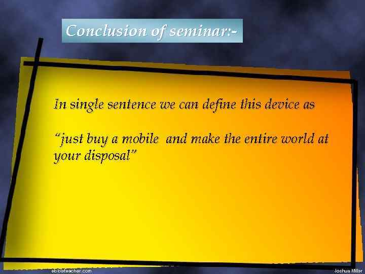 Conclusion of seminar: - In single sentence we can define this device as “just