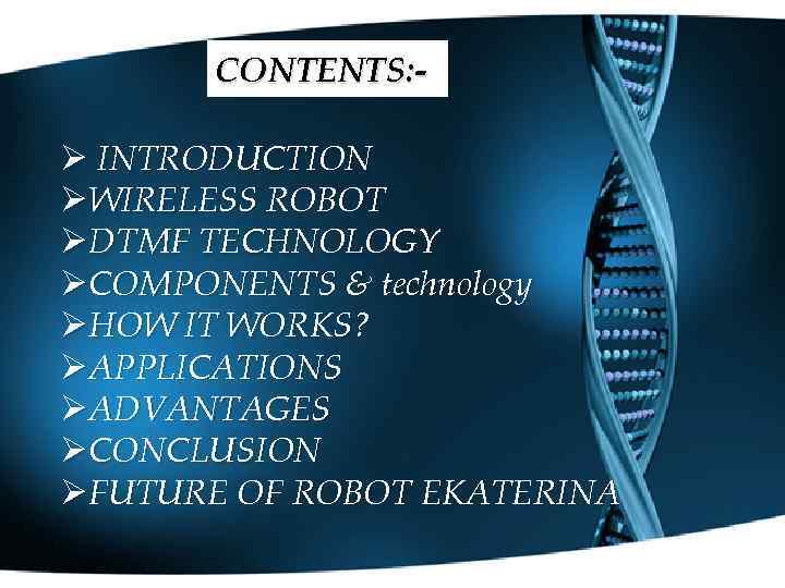 CONTENTS: - Ø INTRODUCTION ØWIRELESS ROBOT ØDTMF TECHNOLOGY ØCOMPONENTS & technology ØHOW IT WORKS?