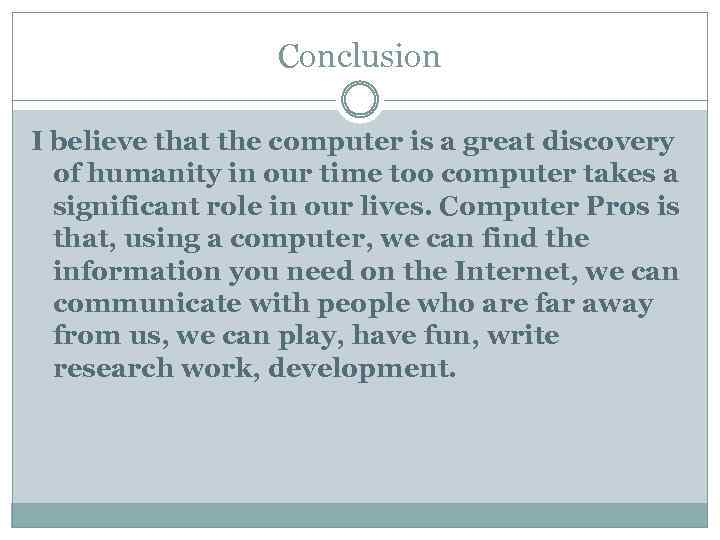 Conclusion I believe that the computer is a great discovery of humanity in our