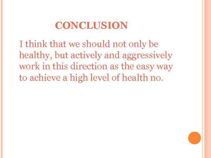 CONCLUSION I think that we should not only be healthy, but actively and aggressively